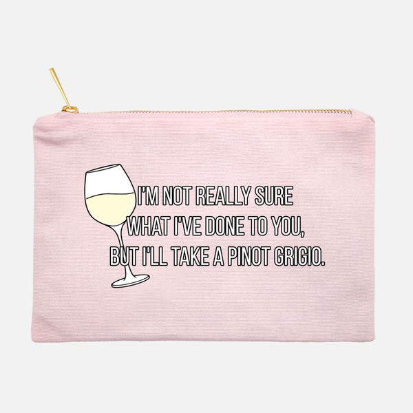 I'm Not Really Sure What I've Done To You But I'll Take a Pinot Grigio Cosmetics Pouch