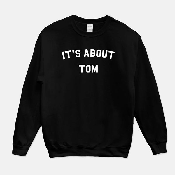 It's About Tom Sweatshirt