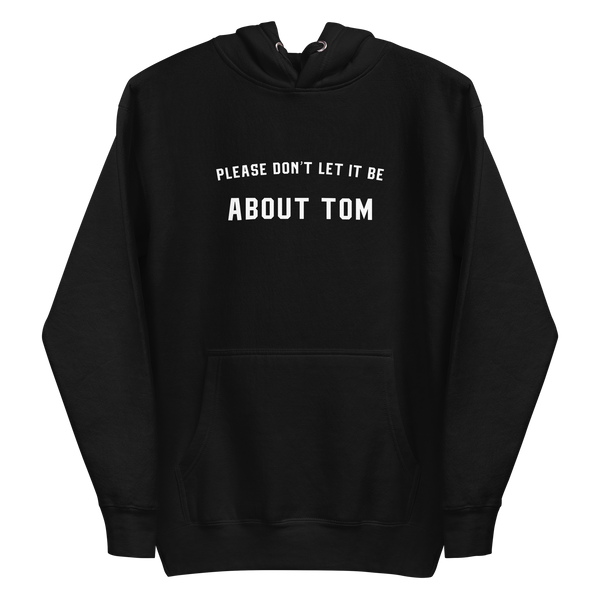 Please Don't Let It Be About Tom Hoodie